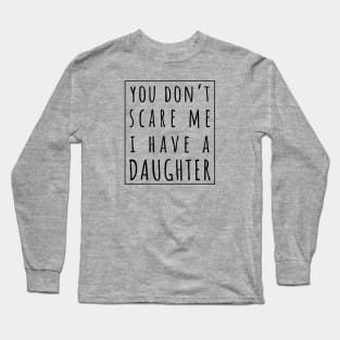 You Don't Scare Me I Have a Daughter. | Perfect Funny Gift for Dad Mom vintage. Long Sleeve T-Shirt